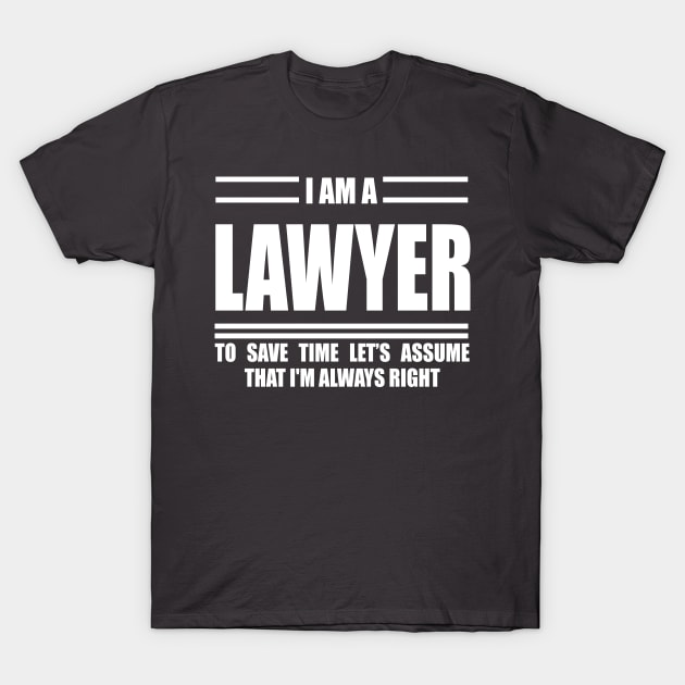 I'm A lawyer To Save Time Just Assume That I'm Always Right T-Shirt by doctor ax